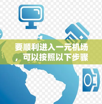 要顺利进入一元机场，可以按照以下步骤操作