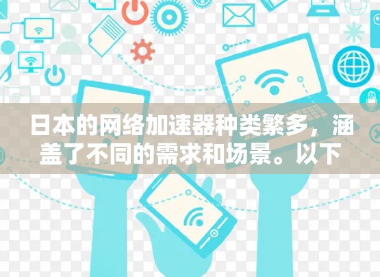 日本的网络加速器种类繁多，涵盖了不同的需求和场景。以下是一些常见的日本网络加速器推荐