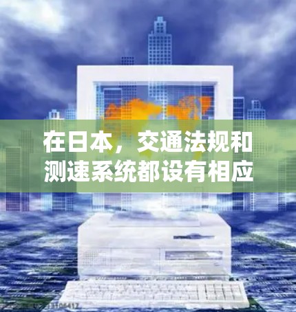 在日本，交通法规和测速系统都设有相应的规定。关于测速，日本有多个限速标志，用于限制车辆在特定路段的速度。这些限速标志通常分为城市限速和乡村限速，具体速度因车型和道路而异