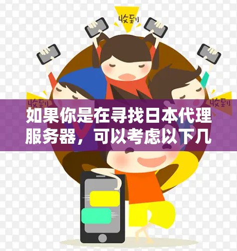 如果你是在寻找日本代理服务器，可以考虑以下几点
