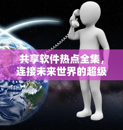 共享软件热点全集，连接未来世界的超级工具