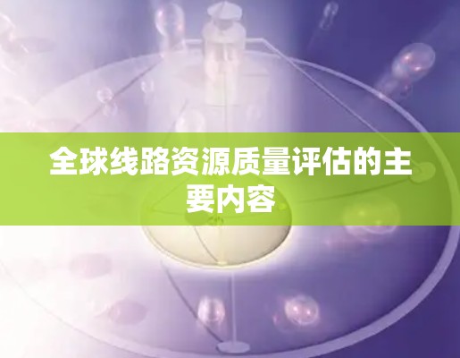 全球线路资源质量评估的主要内容