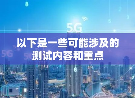 以下是一些可能涉及的测试内容和重点