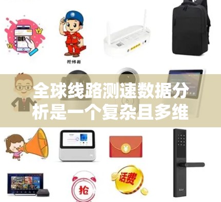 全球线路测速数据分析是一个复杂且多维度的课题，涉及交通、通信、环境等多个领域。以下是一些关于全球线路测速数据分析的步骤和方法