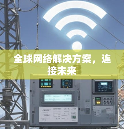 全球网络解决方案,连接未来 全球网络解决方案,连接未来