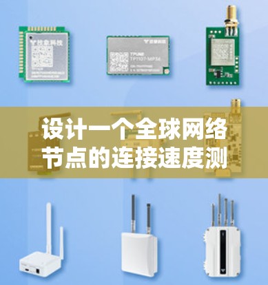 设计一个全球网络节点的连接速度测试和优化方案可以从以下几个方面进行 设计一个全球网络节点的连接速度测试和优化方案可以从以下几个方面进行