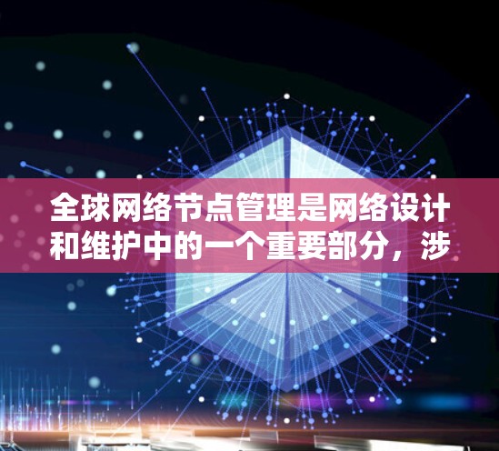 全球网络节点管理是网络设计和维护中的一个重要部分，涉及多个服务器类型及其在不同环境下的应用。以下是详细的总结