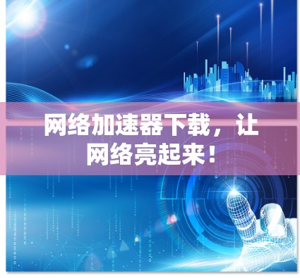 网络加速器下载，让网络亮起来！