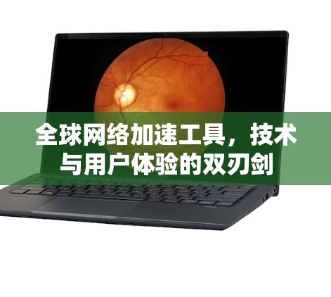 全球网络加速工具，技术与用户体验的双刃剑
