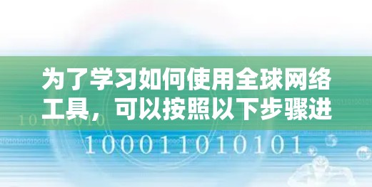 为了学习如何使用全球网络工具,可以按照以下步骤进行 为了学习如何使用全球网络工具,可以按照以下步骤进行