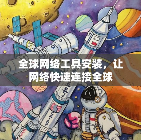 全球网络工具安装，让网络快速连接全球