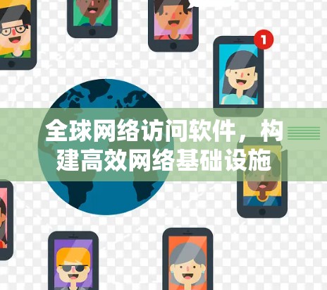全球网络访问软件，构建高效网络基础设施