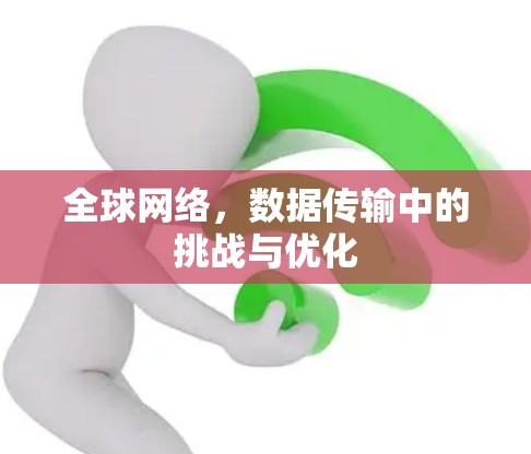 全球网络，数据传输中的挑战与优化