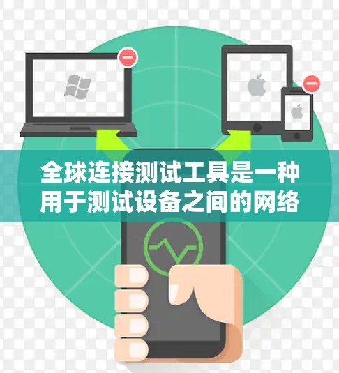 全球连接测试工具是一种用于测试设备之间的网络连接性能的工具,涵盖了软件和硬件两种形式。以下是对这些工具的详细总结 全球连接测试工具是一种用于测试设备之间的网络连接性能的工具,涵盖了软件和硬件两种形式。以下是对这些工具的详细总结