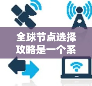 全球节点选择攻略是一个系统性的过程，旨在选择能够覆盖整个区域的设备以优化网络性能。以下是一个分步骤的攻略