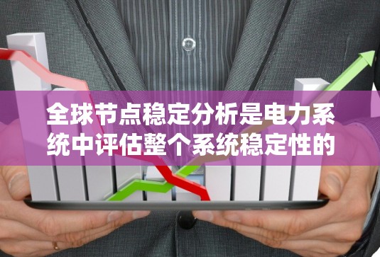 全球节点稳定分析是电力系统中评估整个系统稳定性的重要方法，涉及多个节点的动态行为和相互关系。以下是关于该主题的详细总结