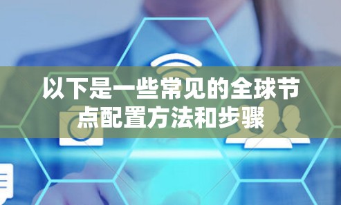以下是一些常见的全球节点配置方法和步骤