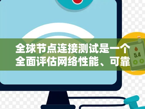 全球节点连接测试是一个全面评估网络性能、可靠性以及扩展性的测试方法，尤其适用于需要测试整个全球网络状况的场景。以下是详细的步骤和分析