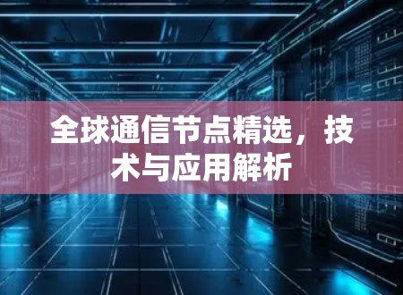 全球通信节点精选，技术与应用解析