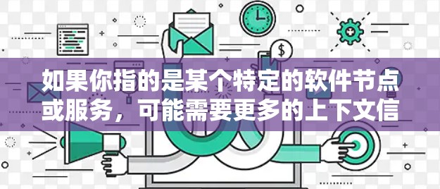 如果你指的是某个特定的软件节点或服务,可能需要更多的上下文信息来提供更准确的解释。如果您有更具体的背景或问题,可以提供更多细节,我可以进一步帮助您解答 如果你指的是某个特定的软件节点或服务,可能需要更多的上下文信息来提供更准确的解释。如果您有更具体的背景或问题,可以提供更多细节,我可以进一步帮助您解答