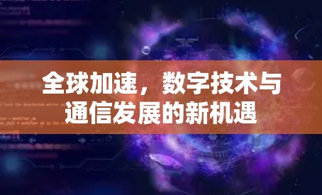全球加速，数字技术与通信发展的新机遇