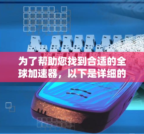 为了帮助您找到合适的全球加速器，以下是详细的步骤和建议