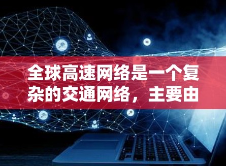 全球高速网络是一个复杂的交通网络，主要由高速公路、高速公路延伸线、桥梁和路桥组成。这些元素用于快速连接不同的城市，提高交通效率和安全性。以下是对全球高速网络的详细分析
