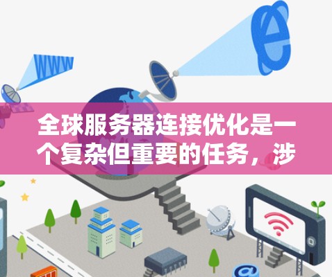 全球服务器连接优化是一个复杂但重要的任务，涉及多个方面和技术。以下是对该问题的分步总结和优化策略