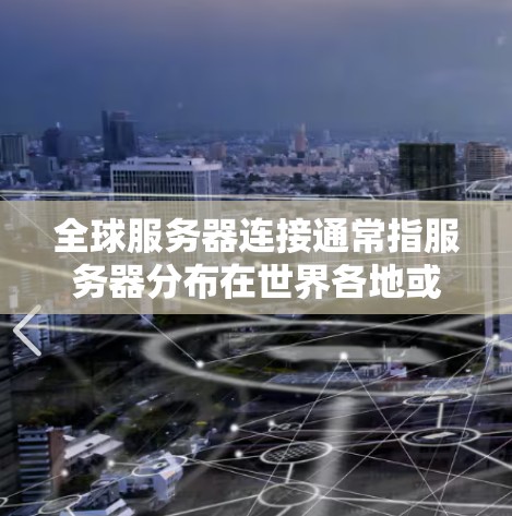 全球服务器连接通常指服务器分布在世界各地或不同的网络环境中的连接方式。以下是一些常见的全球服务器连接解决方案
