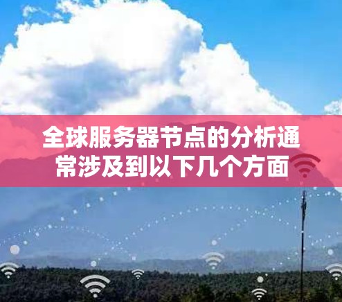 全球服务器节点的分析通常涉及到以下几个方面
