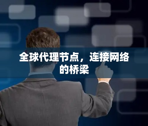 全球代理节点，连接网络的桥梁