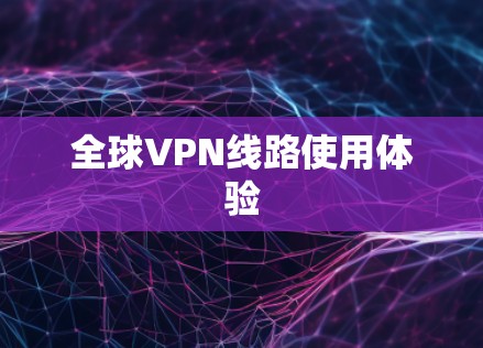 全球VPN线路使用体验