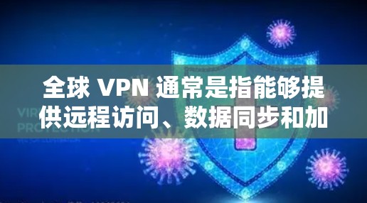 全球 VPN 通常是指能够提供远程访问、数据同步和加密传输功能的 VPN 服务。以下是一些受到广泛推荐的 VPN 服务