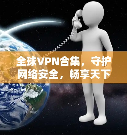 全球VPN合集，守护网络安全，畅享天下