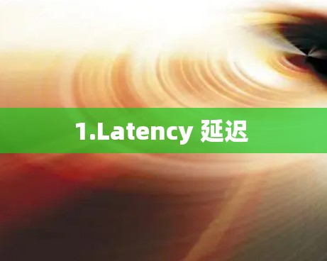 1.Latency 延迟 1.Latency 延迟