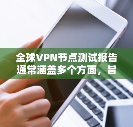 全球VPN节点测试报告通常涵盖多个方面,旨在评估VPN网络的性能、安全性及合规性。以下是可能包括的内容和结构 全球VPN节点测试报告通常涵盖多个方面,旨在评估VPN网络的性能、安全性及合规性。以下是可能包括的内容和结构