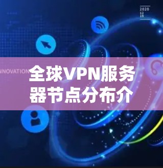 全球VPN服务器节点分布介绍