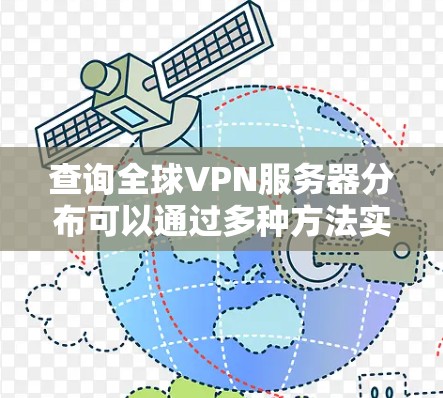 查询全球VPN服务器分布可以通过多种方法实现，以下是一些常用的方法和步骤