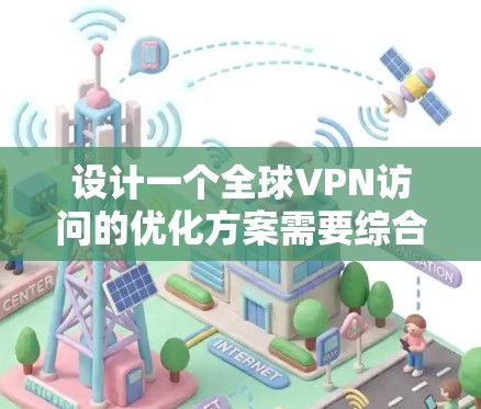 设计一个全球VPN访问的优化方案需要综合考虑多个方面，包括技术、安全性、用户体验、成本和分区域部署。以下是一个分步优化方案
