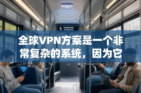 全球VPN方案是一个非常复杂的系统,因为它需要考虑多个因素,包括数据安全、设备安全、网络安全以及法律和政策约束。以下是一些涉及全球VPN的系统和方法 全球VPN方案是一个非常复杂的系统,因为它需要考虑多个因素,包括数据安全、设备安全、网络安全以及法律和政策约束。以下是一些涉及全球VPN的系统和方法