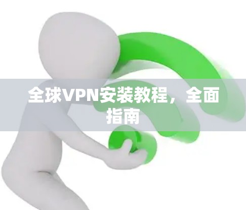 全球VPN安装教程，全面指南