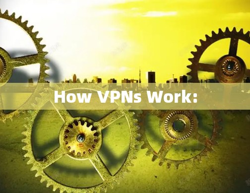 How VPNs Work: