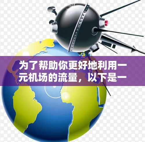 为了帮助你更好地利用一元机场的流量，以下是一些建议和步骤