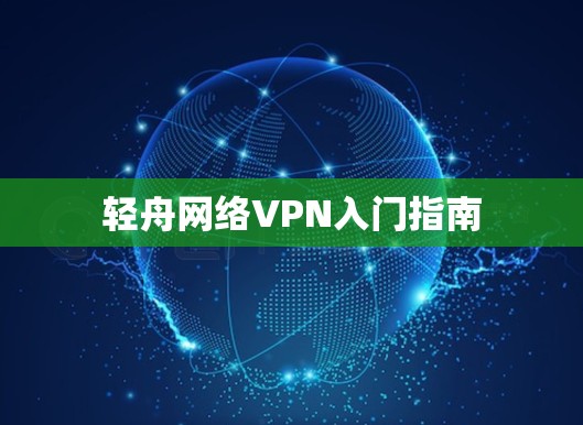 轻舟网络VPN入门指南 轻舟网络VPN入门指南
