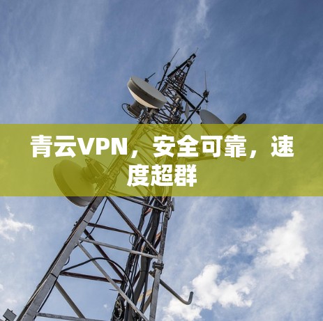 青云VPN，安全可靠，速度超群