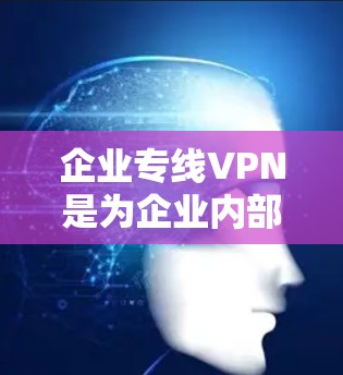 企业专线VPN是为企业内部提供安全网络连接的工具,通过加密技术和多点网络,确保企业内部数据的安全性和网络安全。以下是对企业专线VPN的详细分析和建议 企业专线VPN是为企业内部提供安全网络连接的工具,通过加密技术和多点网络,确保企业内部数据的安全性和网络安全。以下是对企业专线VPN的详细分析和建议