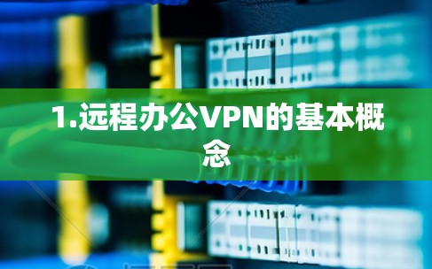1.远程办公VPN的基本概念 1.远程办公VPN的基本概念
