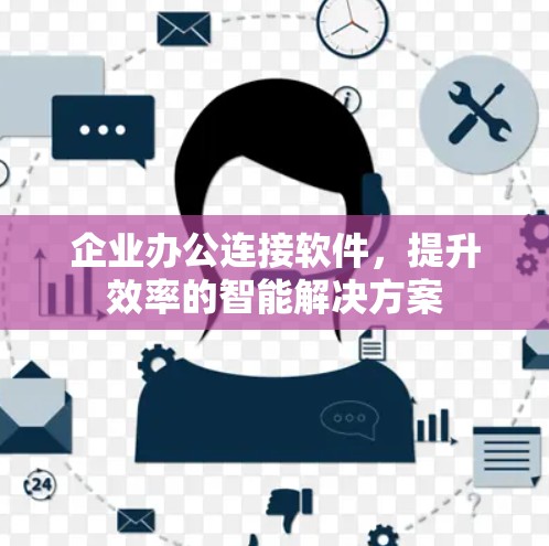 企业办公连接软件，提升效率的智能解决方案