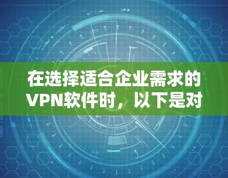 在选择适合企业需求的VPN软件时,以下是对全球范围内最流行的软件的综合排名,基于它们在WhichOne网络平台上的表现,以及它们在企业环境中的适用性 在选择适合企业需求的VPN软件时,以下是对全球范围内最流行的软件的综合排名,基于它们在WhichOne网络平台上的表现,以及它们在企业环境中的适用性