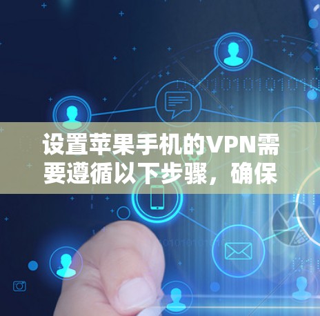 设置苹果手机的VPN需要遵循以下步骤,确保视频能够安全传输 设置苹果手机的VPN需要遵循以下步骤,确保视频能够安全传输